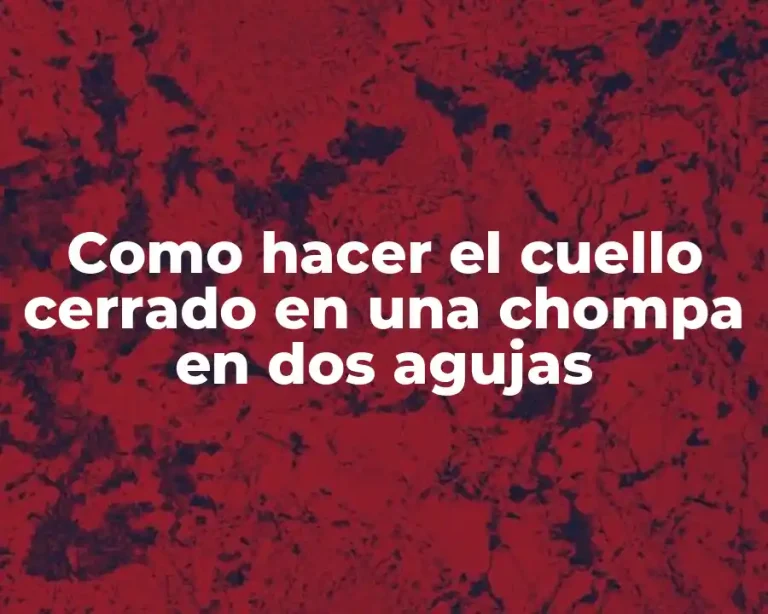 Como hacer el cuello cerrado en una chompa en dos agujas