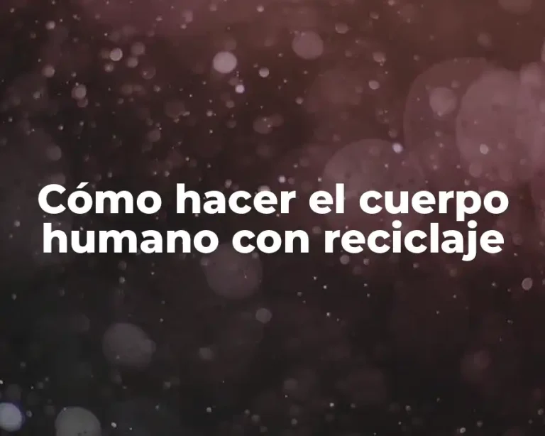 Cómo hacer el cuerpo humano con reciclaje
