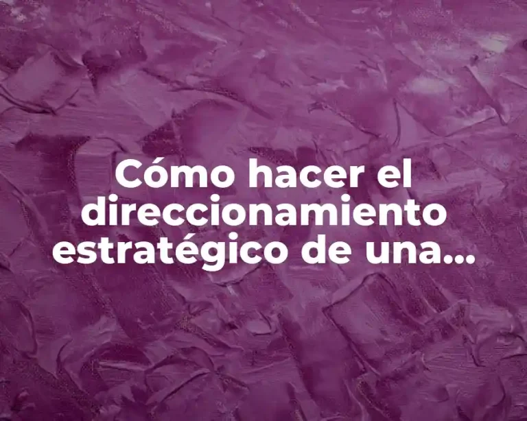 Cómo hacer el direccionamiento estratégico de una empresa