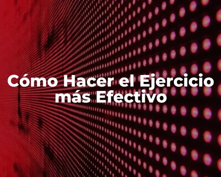 Cómo Hacer el Ejercicio más Efectivo