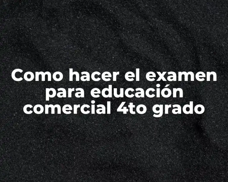 Como hacer el examen para educación comercial 4to grado
