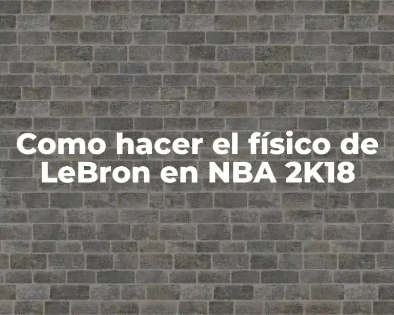 Como hacer el físico de LeBron en NBA 2K18