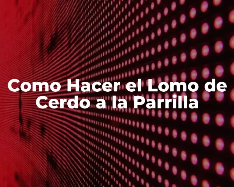 Como Hacer el Lomo de Cerdo a la Parrilla