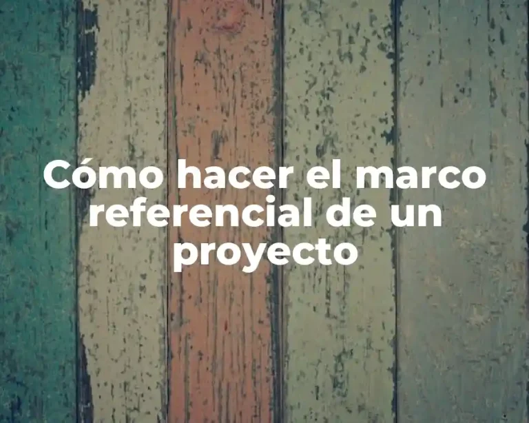 Cómo hacer el marco referencial de un proyecto