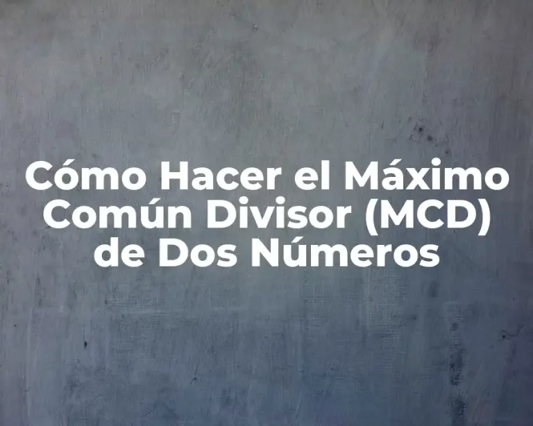 Cómo Hacer el Máximo Común Divisor (MCD) de Dos Números