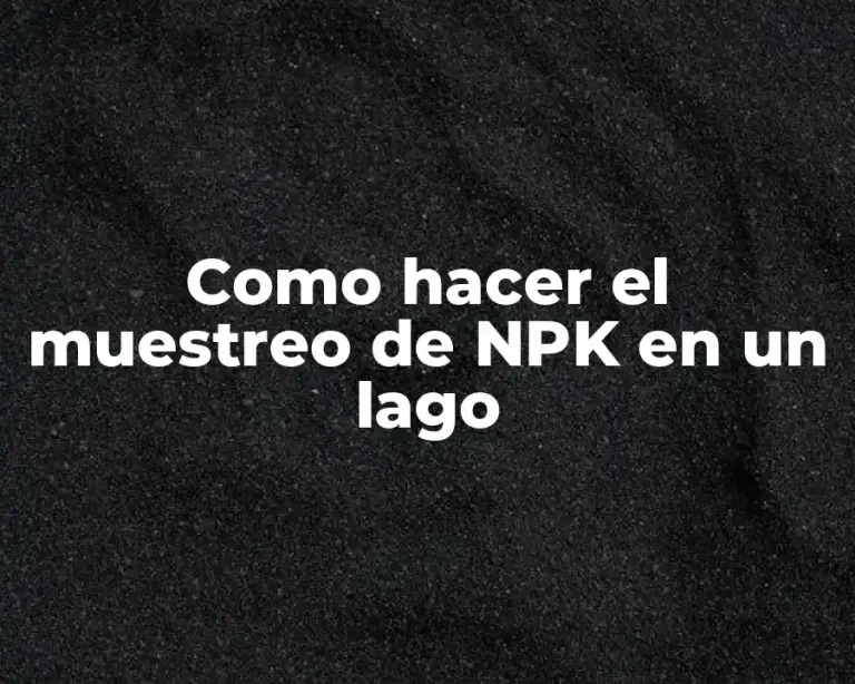 Como hacer el muestreo de NPK en un lago