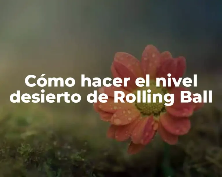 Cómo hacer el nivel desierto de Rolling Ball