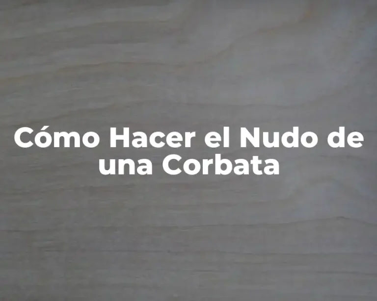 Cómo Hacer el Nudo de una Corbata