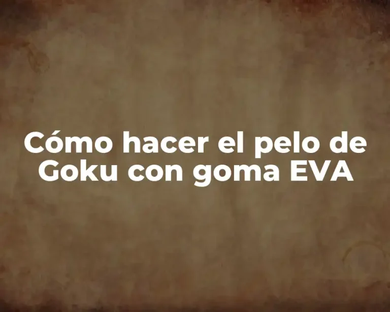 Cómo hacer el pelo de Goku con goma EVA