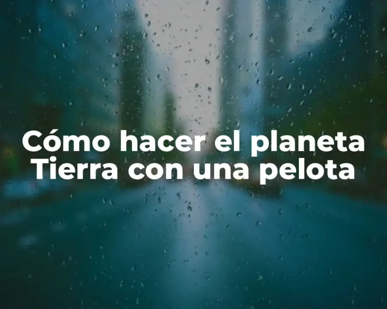 Cómo hacer el planeta Tierra con una pelota