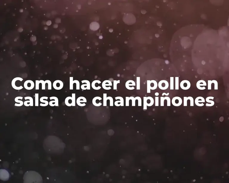 Como hacer el pollo en salsa de champiñones