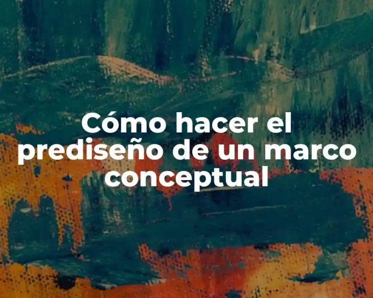 Cómo hacer el prediseño de un marco conceptual