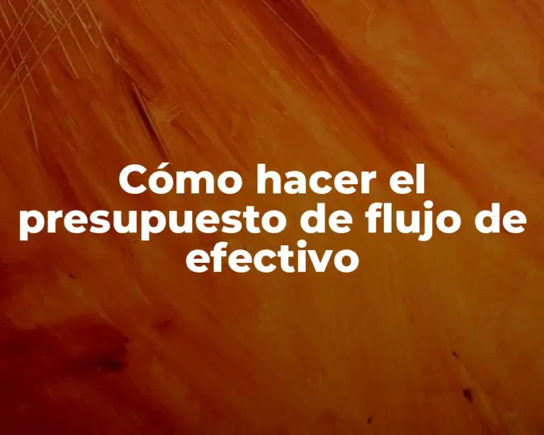 Cómo hacer el presupuesto de flujo de efectivo