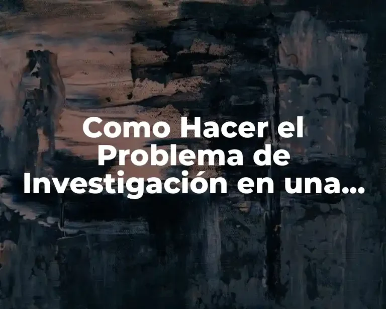 Como Hacer el Problema de Investigación en una Tesis