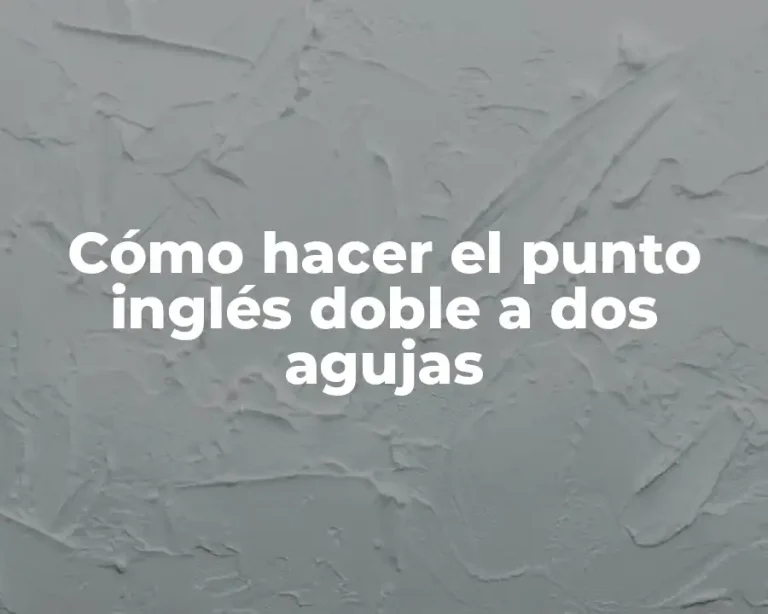Cómo hacer el punto inglés doble a dos agujas