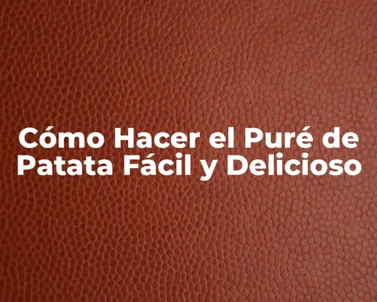 Cómo Hacer el Puré de Patata Fácil y Delicioso