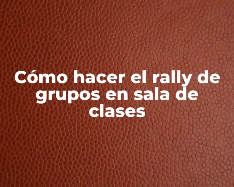 Cómo hacer el rally de grupos en sala de clases