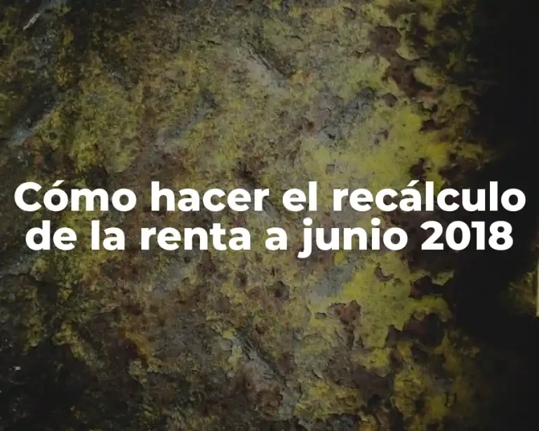 Cómo hacer el recálculo de la renta a junio 2018