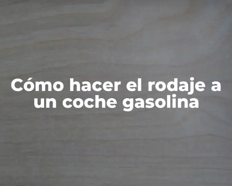 Cómo hacer el rodaje a un coche gasolina