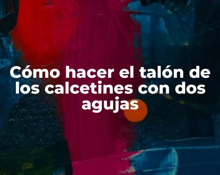Cómo hacer el talón de los calcetines con dos agujas