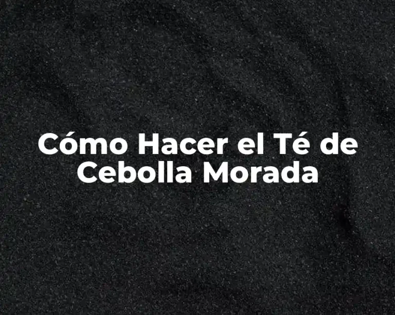 Cómo Hacer el Té de Cebolla Morada