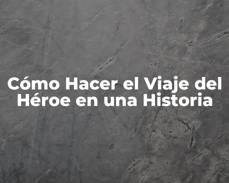 Cómo Hacer el Viaje del Héroe en una Historia