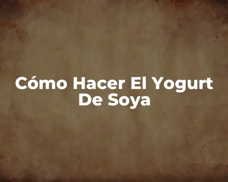 Cómo Hacer El Yogurt De Soya