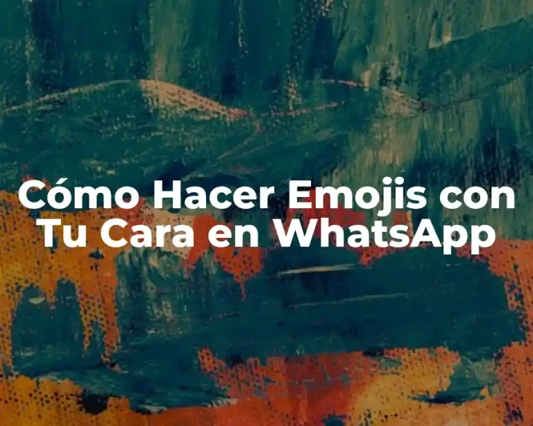 Cómo Hacer Emojis con Tu Cara en WhatsApp
