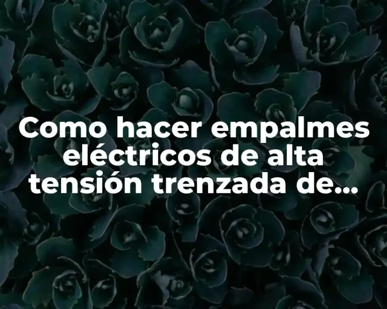 Como hacer empalmes eléctricos de alta tensión trenzada de aluminio