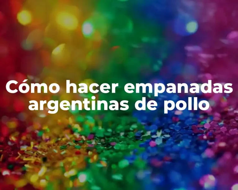 Cómo hacer empanadas argentinas de pollo