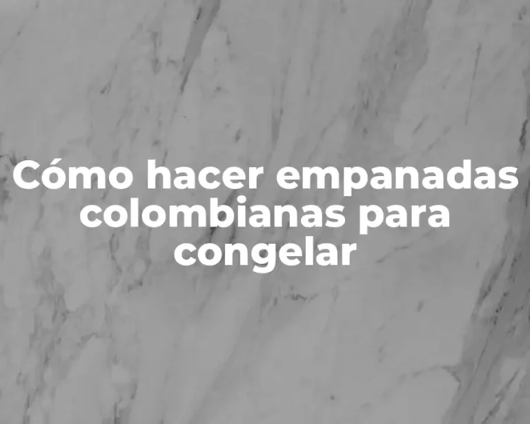Cómo hacer empanadas colombianas para congelar