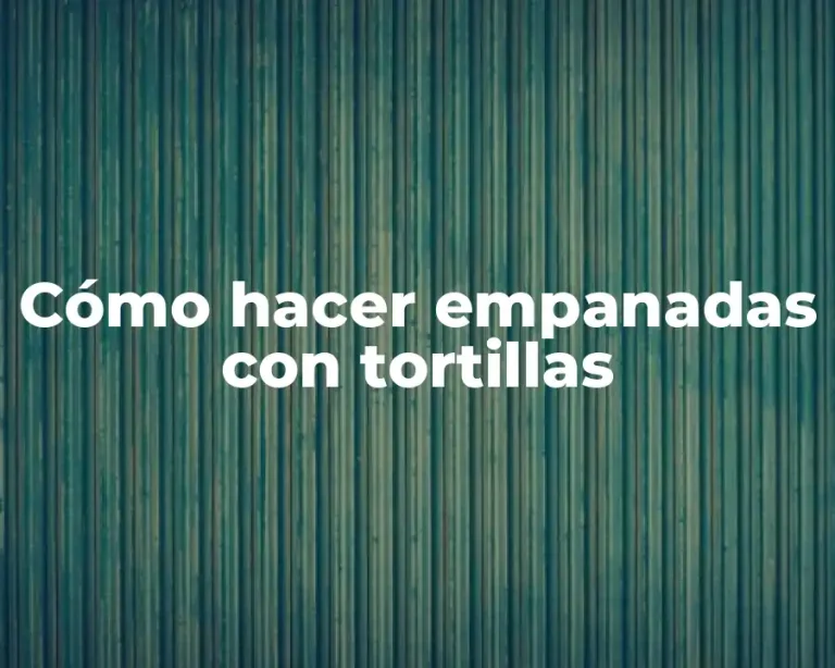 Cómo hacer empanadas con tortillas