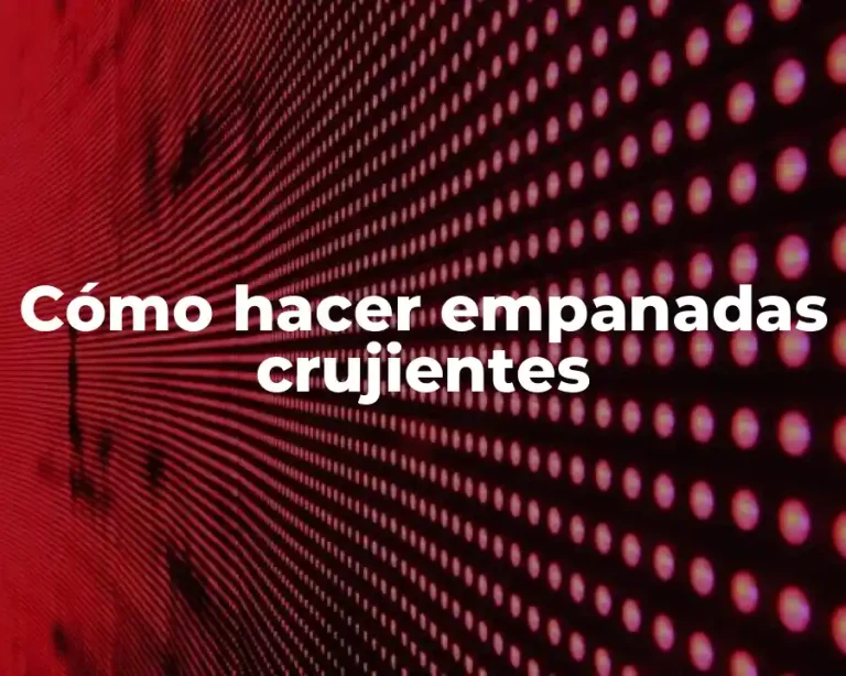 Cómo hacer empanadas crujientes