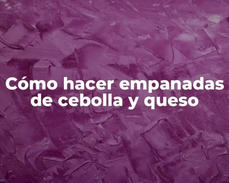Cómo hacer empanadas de cebolla y queso