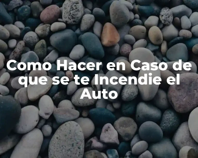 Como Hacer en Caso de que se te Incendie el Auto