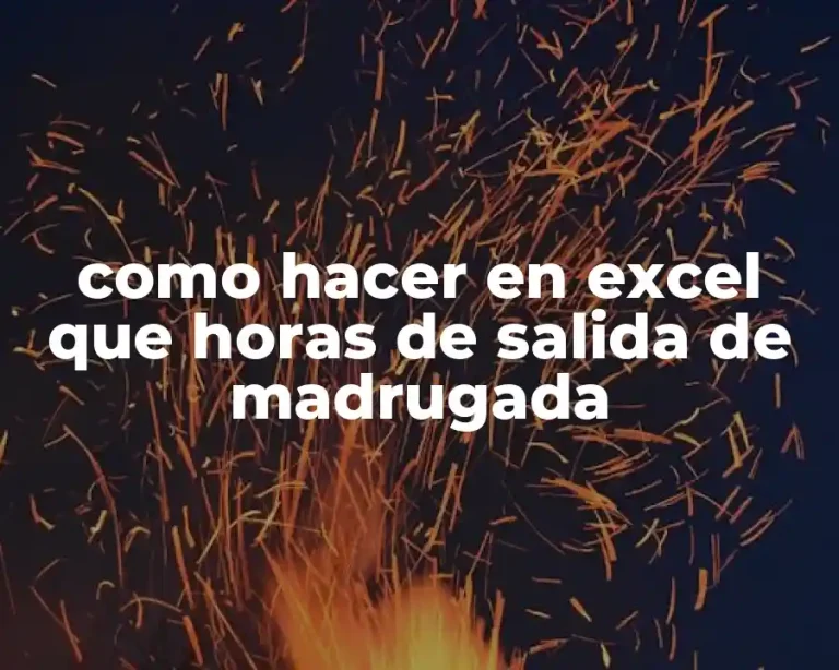como hacer en excel que horas de salida de madrugada