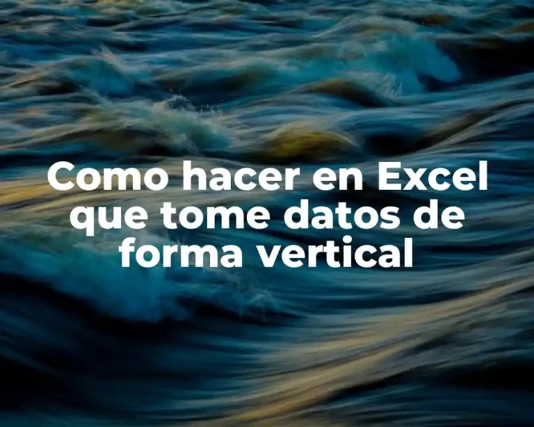 Como hacer en Excel que tome datos de forma vertical