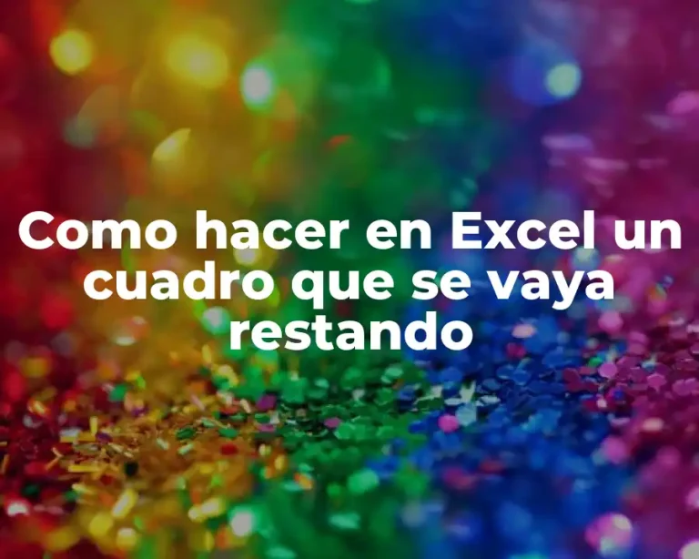 Como hacer en Excel un cuadro que se vaya restando
