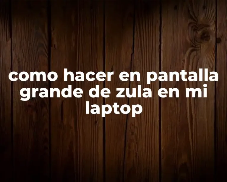 como hacer en pantalla grande de zula en mi laptop