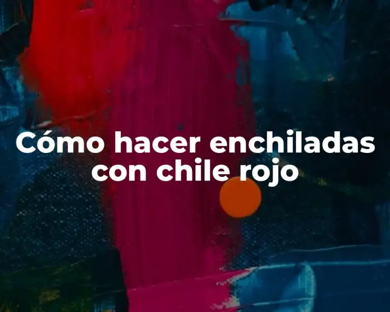 Cómo hacer enchiladas con chile rojo