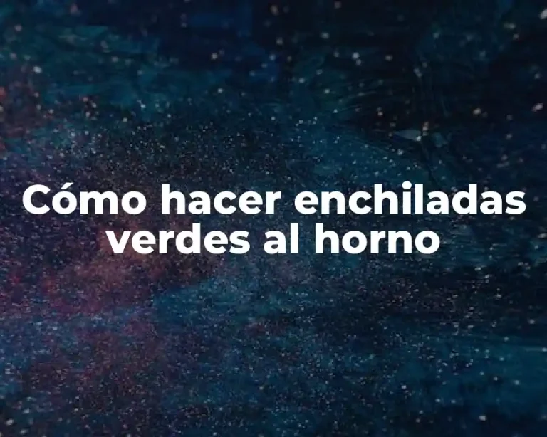Cómo hacer enchiladas verdes al horno