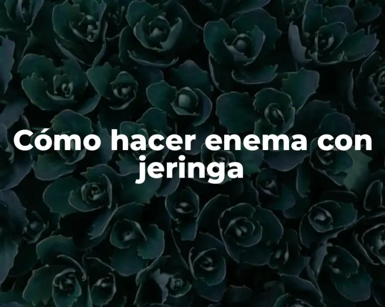 Cómo hacer enema con jeringa