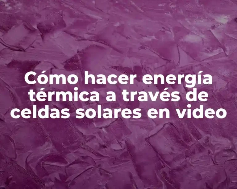 Cómo hacer energía térmica a través de celdas solares en video
