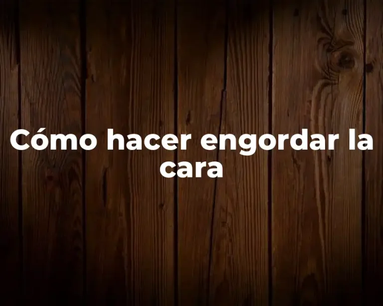 Cómo hacer engordar la cara