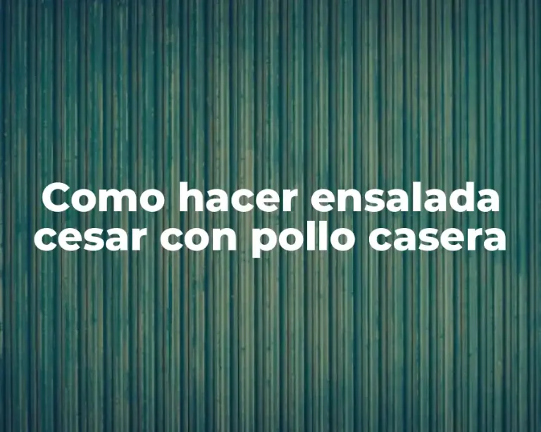 Como hacer ensalada cesar con pollo casera
