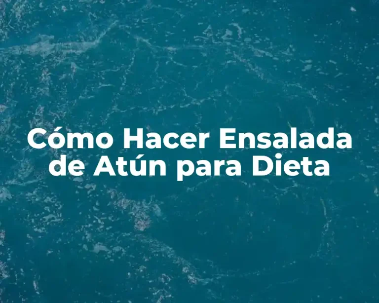 Cómo Hacer Ensalada de Atún para Dieta