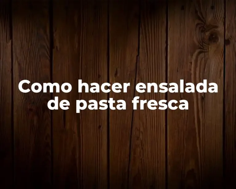 Como hacer ensalada de pasta fresca