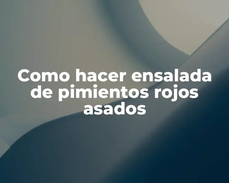 Como hacer ensalada de pimientos rojos asados