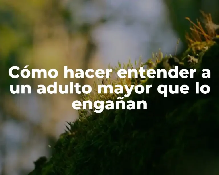 Cómo hacer entender a un adulto mayor que lo engañan