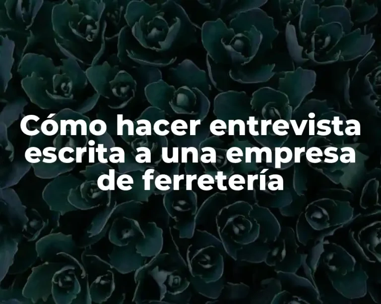 Cómo hacer entrevista escrita a una empresa de ferretería